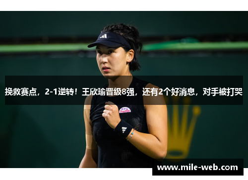 挽救赛点，2-1逆转！王欣瑜晋级8强，还有2个好消息，对手被打哭